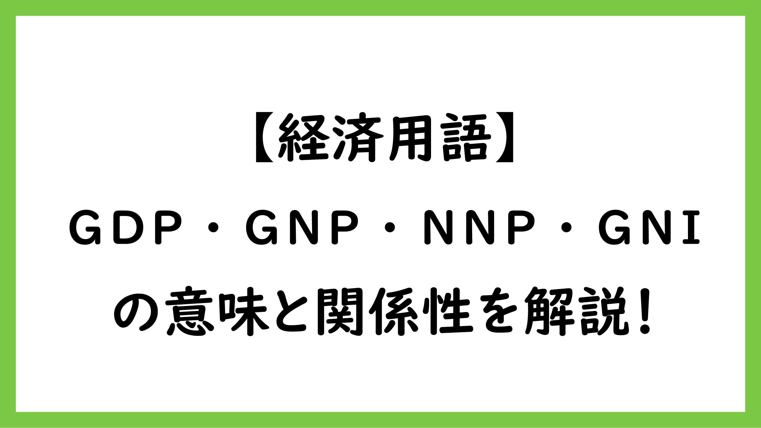 【経済用語】GDP・GNP・NNP・GNIの意味と関係性を解説! | ペンちゃんとお勉強